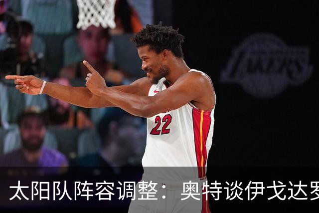 太阳队阵容调整：奥特谈伊戈达罗的首发前景